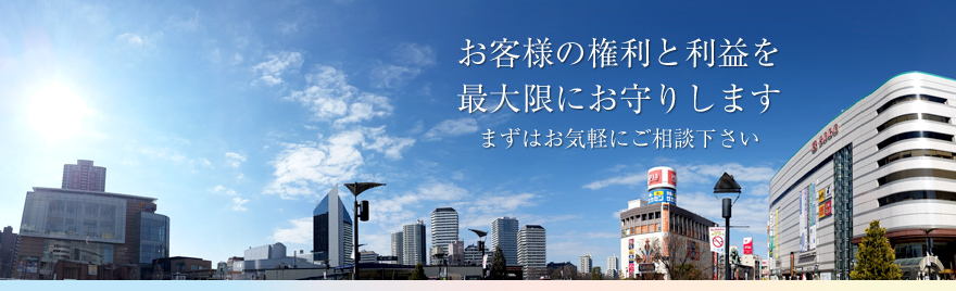 お客様の権利と利益を最大限にお守りします。まずはお気軽にご相談下さい。